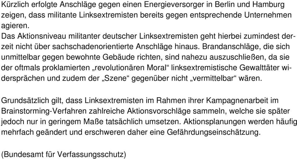 Brandanschläge, die sich unmittelbar gegen bewohnte Gebäude richten, sind nahezu auszuschließen, da sie der oftmals proklamierten revolutionären Moral linksextremistische Gewalttäter widersprächen