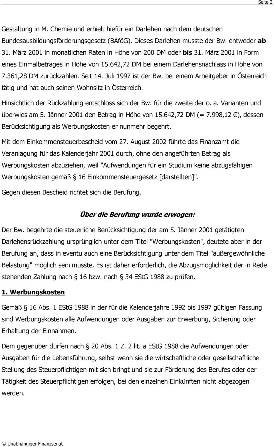 Seit 14. Juli 1997 ist der Bw. bei einem Arbeitgeber in Österreich tätig und hat auch seinen Wohnsitz in Österreich. Hinsichtlich der Rückzahlung entschloss sich der Bw. für die zweite der o. a. Varianten und überwies am 5.