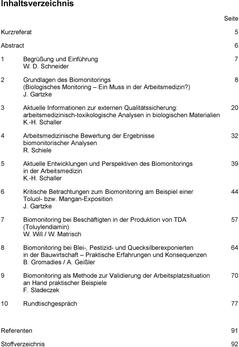 Schaller 4 Arbeitsmedizinische Bewertung der Ergebnisse 32 biomonitorischer Analysen R. Schiele 5 Aktuelle Entwicklungen und Perspektiven des Biomonitorings 39 in der Arbeitsmedizin K.-H.