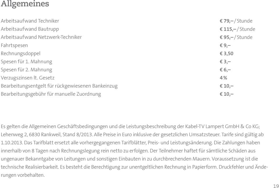 Geschäftsbedingungen und die Leistungsbeschreibung der Kabel-TV Lampert GmbH & Co KG; Lehenweg 2, 6830 Rankweil, Stand 8/2013. Alle Preise in Euro inklusive der gesetzlichen Umsatzsteuer.