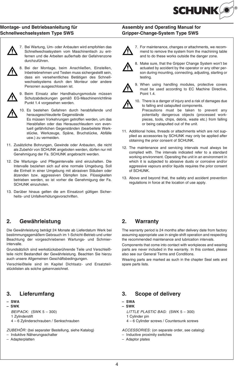 ausgeschlossen ist. 9. Beim Einsatz aller Handhabungsmodule müssen Schutzabdeckungen gemäß EG-Maschinenrichtlinie Punkt 1.4 vorgesehen werden. 10.