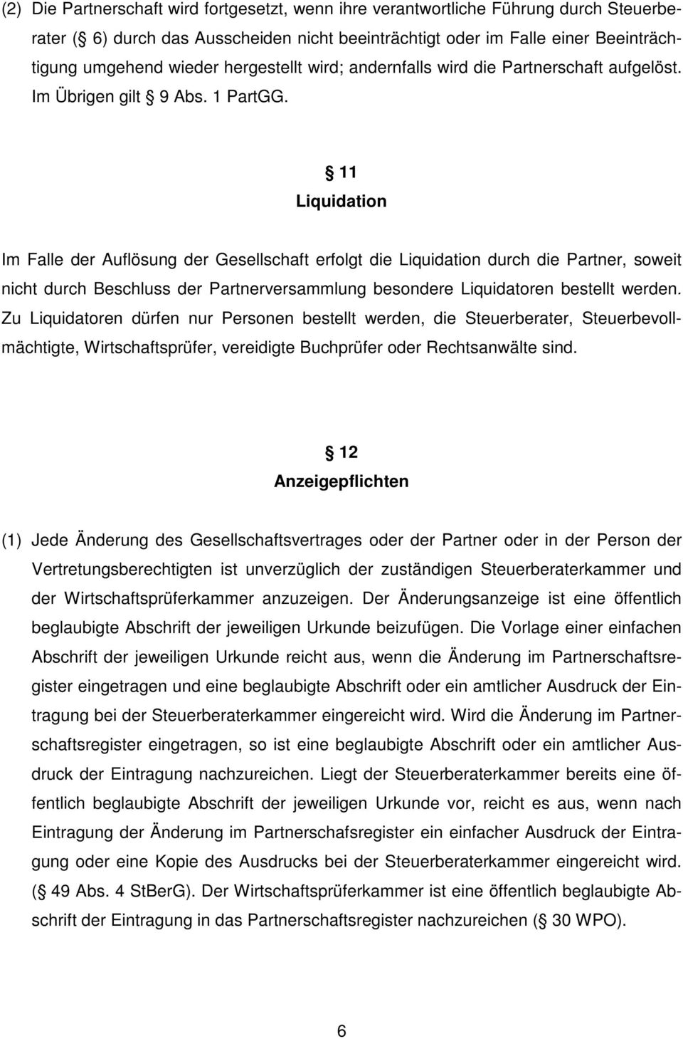 11 Liquidation Im Falle der Auflösung der Gesellschaft erfolgt die Liquidation durch die Partner, soweit nicht durch Beschluss der Partnerversammlung besondere Liquidatoren bestellt werden.