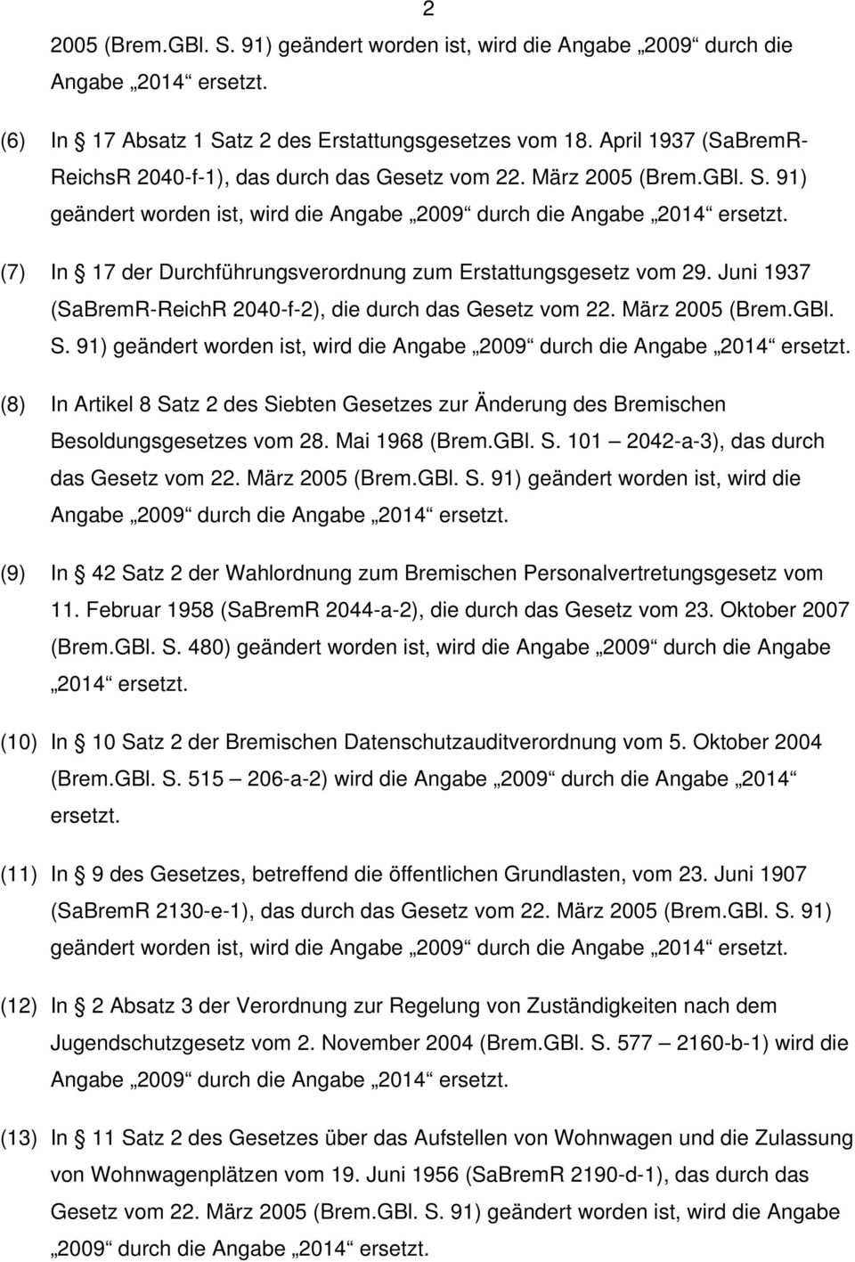 (7) In 17 der Durchführungsverordnung zum Erstattungsgesetz vom 29. Juni 1937 (SaBremR-ReichR 2040-f-2), die durch das Gesetz vom 22. März 2005 (Brem.GBl. S.