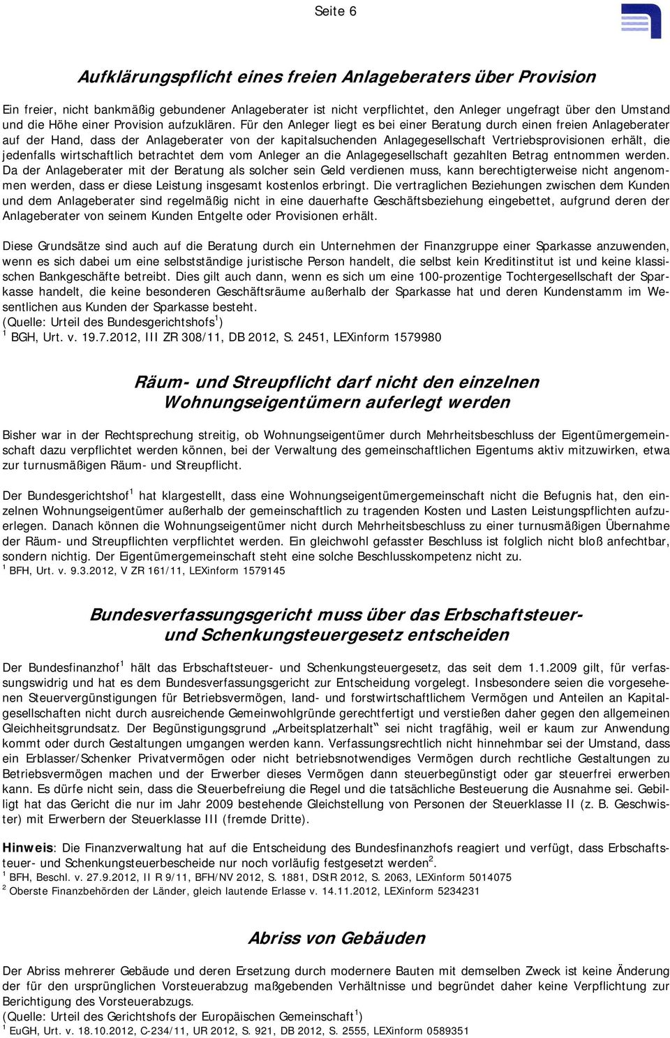 Für den Anleger liegt es bei einer Beratung durch einen freien Anlageberater auf der Hand, dass der Anlageberater von der kapitalsuchenden Anlagegesellschaft Vertriebsprovisionen erhält, die