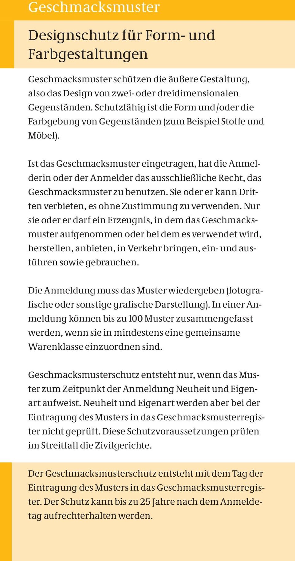 Ist das Geschmacksmuster eingetragen, hat die Anmelderin oder der Anmelder das ausschließliche Recht, das Geschmacksmuster zu benutzen.