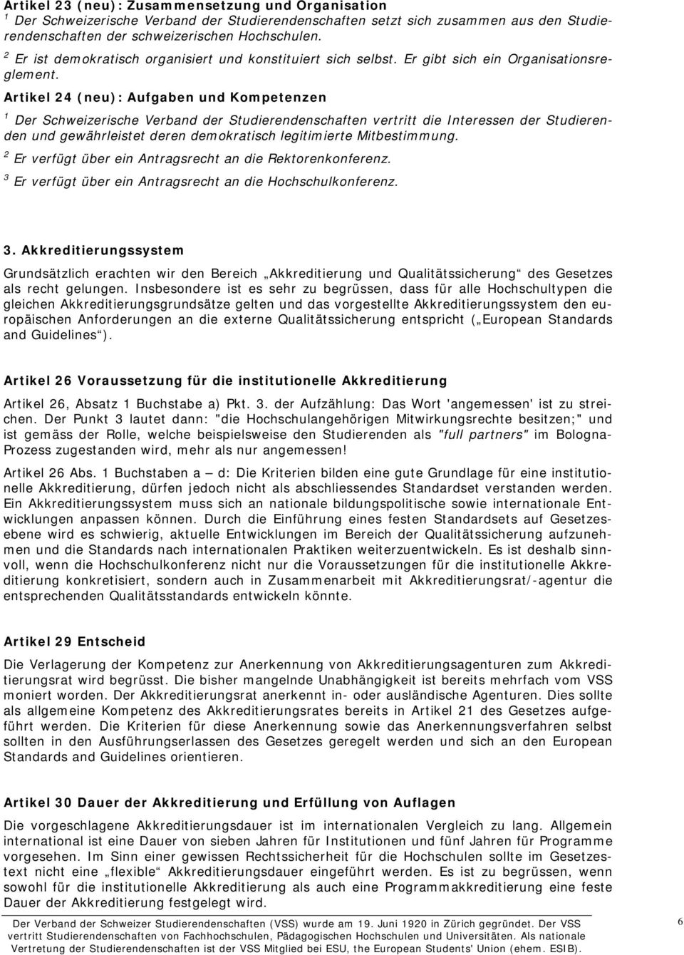 Artikel 24 (neu): Aufgaben und Kompetenzen 1 Der Schweizerische Verband der Studierendenschaften vertritt die Interessen der Studierenden und gewährleistet deren demokratisch legitimierte