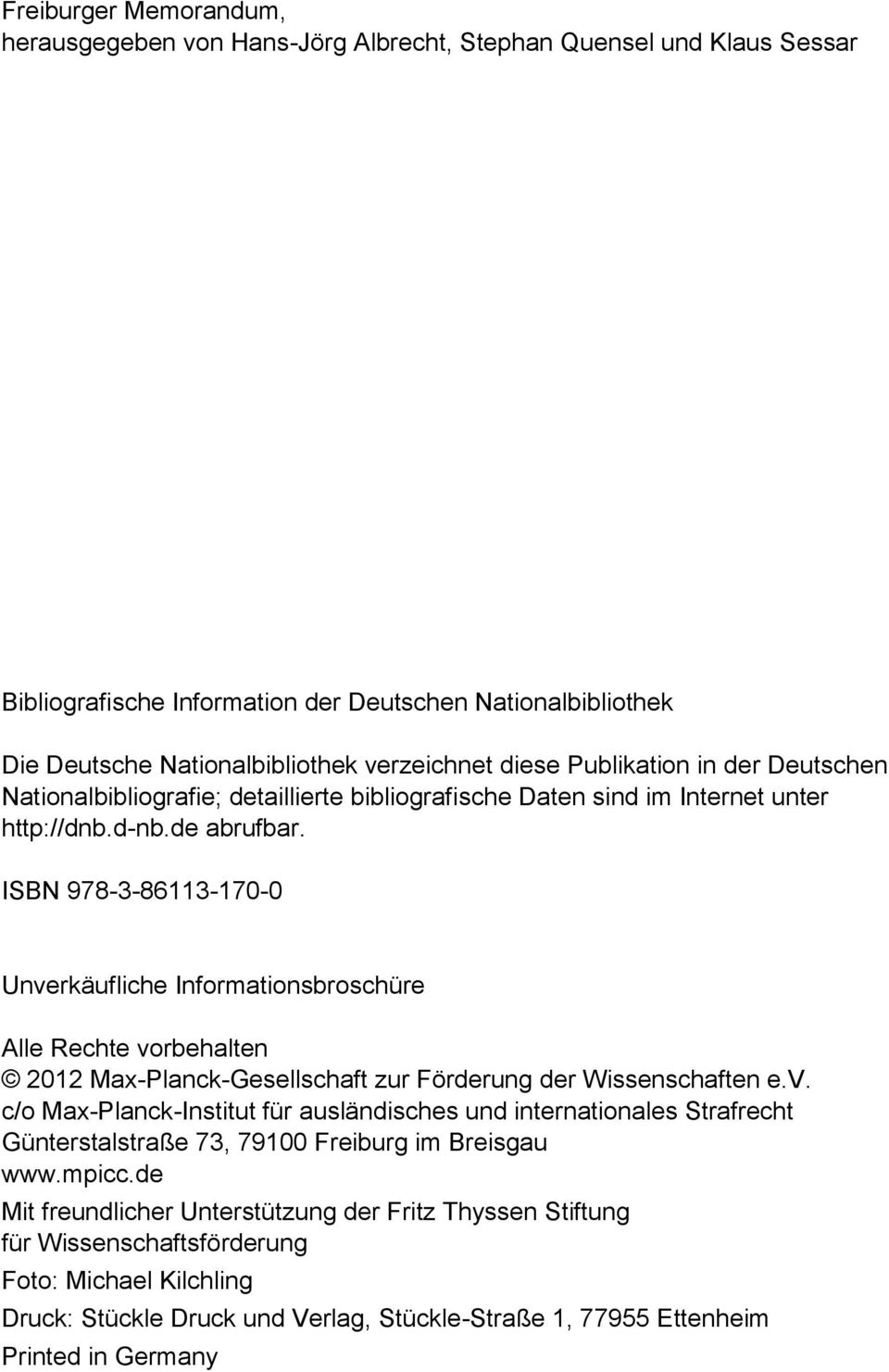 ISBN 978-3-86113-170-0 Unverkäufliche Informationsbroschüre Alle Rechte vorbehalten 2012 Max-Planck-Gesellschaft zur Förderung der Wissenschaften e.v. c/o Max-Planck-Institut für ausländisches und internationales Strafrecht Günterstalstraße 73, 79100 Freiburg im Breisgau www.