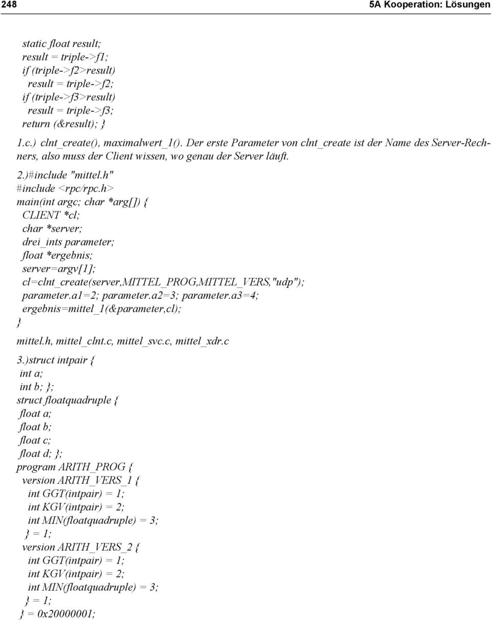 h> main(int argc; char *arg[]) { CLIENT *cl; char *server; drei_ints parameter; float *ergebnis; server=argv[1]; cl=clnt_create(server,mittel_prog,mittel_vers,"udp"); parameter.a1=2; parameter.