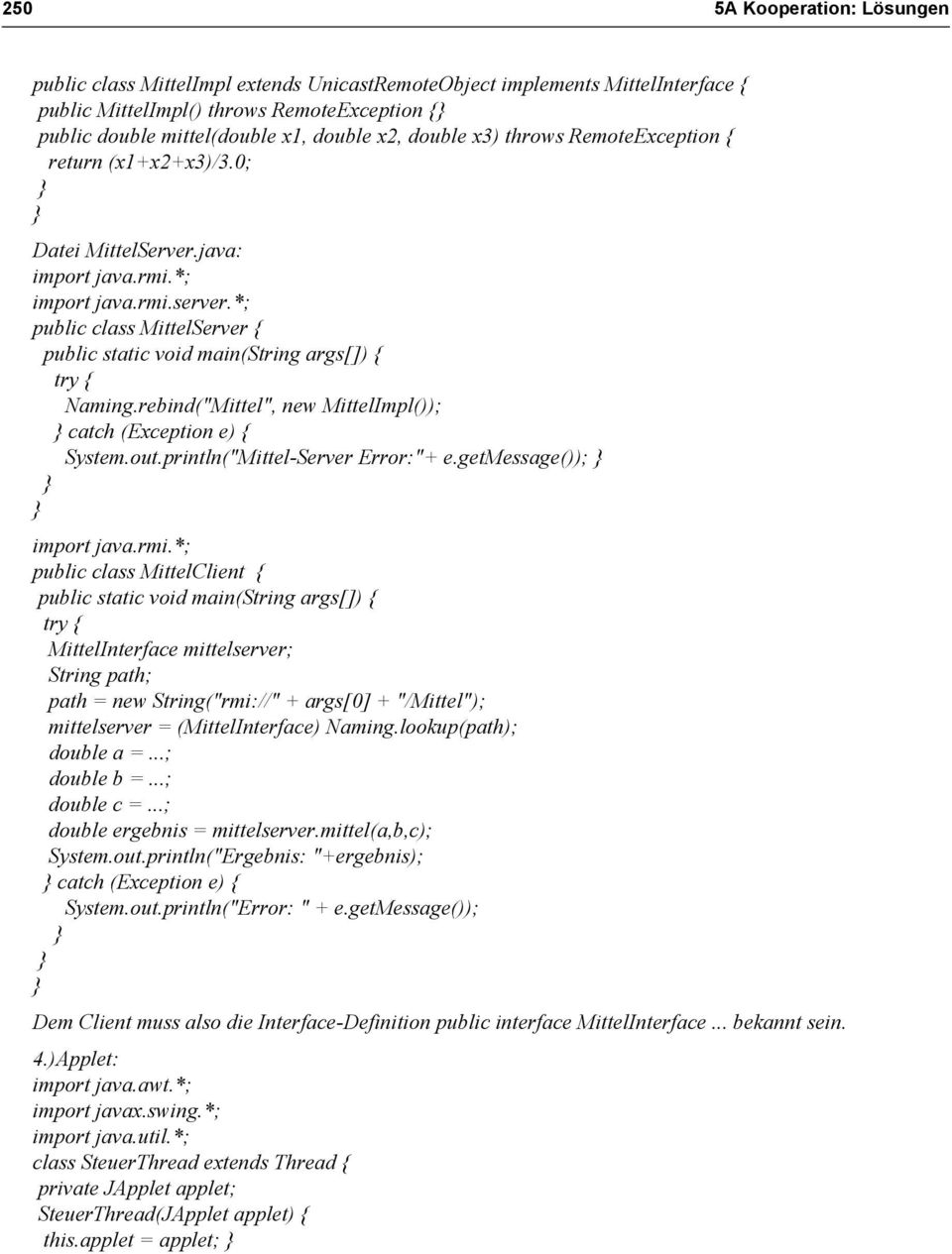 rebind("Mittel", new MittelImpl()); catch (Exception e) { System.out.println("Mittel-Server Error:"+ e.