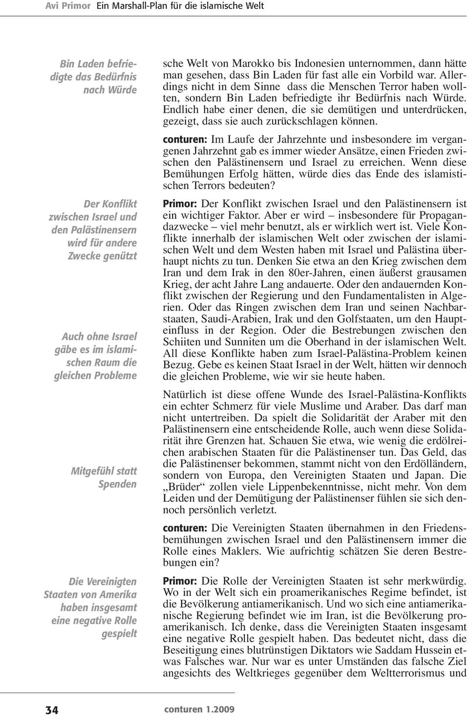 fast alle ein Vorbild war.allerdings nicht in dem Sinne dass die Menschen Terror haben wollten, sondern Bin Laden befriedigte ihr Bedürfnis nach Würde.