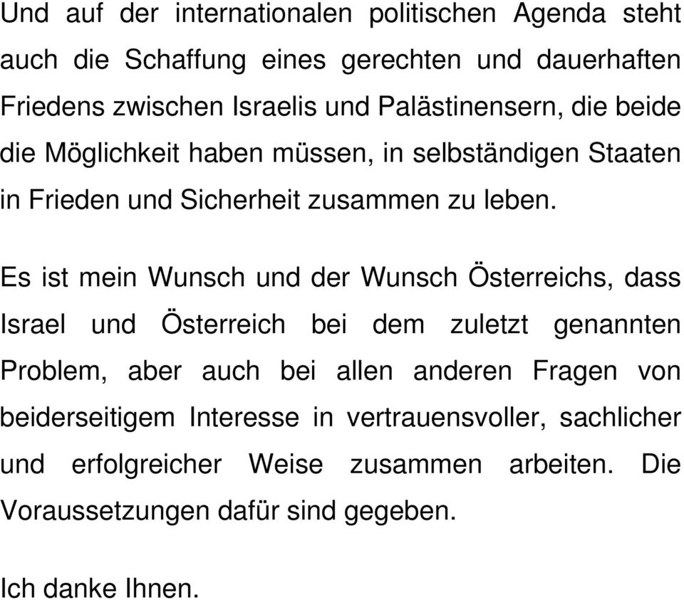 Es ist mein Wunsch und der Wunsch Österreichs, dass Israel und Österreich bei dem zuletzt genannten Problem, aber auch bei allen anderen