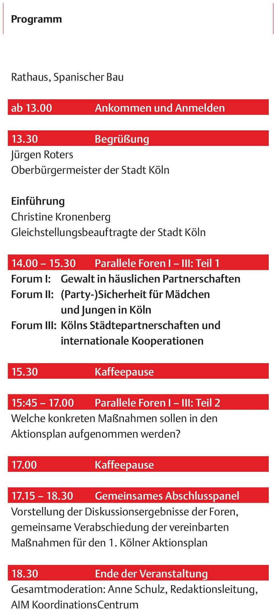 30 Parallele Foren I III: Teil 1 Forum I: Gewalt in häuslichen Partnerschaften Forum II: (Party-)Sicherheit für Mädchen und Jungen in Köln Forum III: Kölns Städtepartnerschaften und internationale