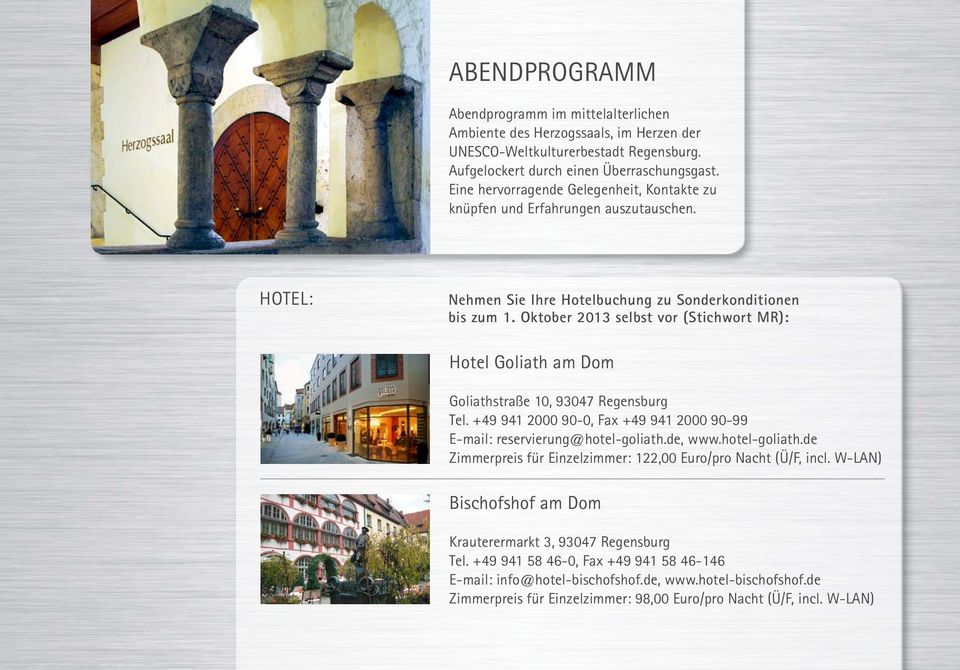 Oktober 2013 selbst vor (Stichwort MR): Hotel Goliath am Dom Goliathstraße 10, 93047 Regensburg Tel. +49 941 2000 90-0, Fax +49 941 2000 90-99 E-mail: reservierung@hotel-goliath.