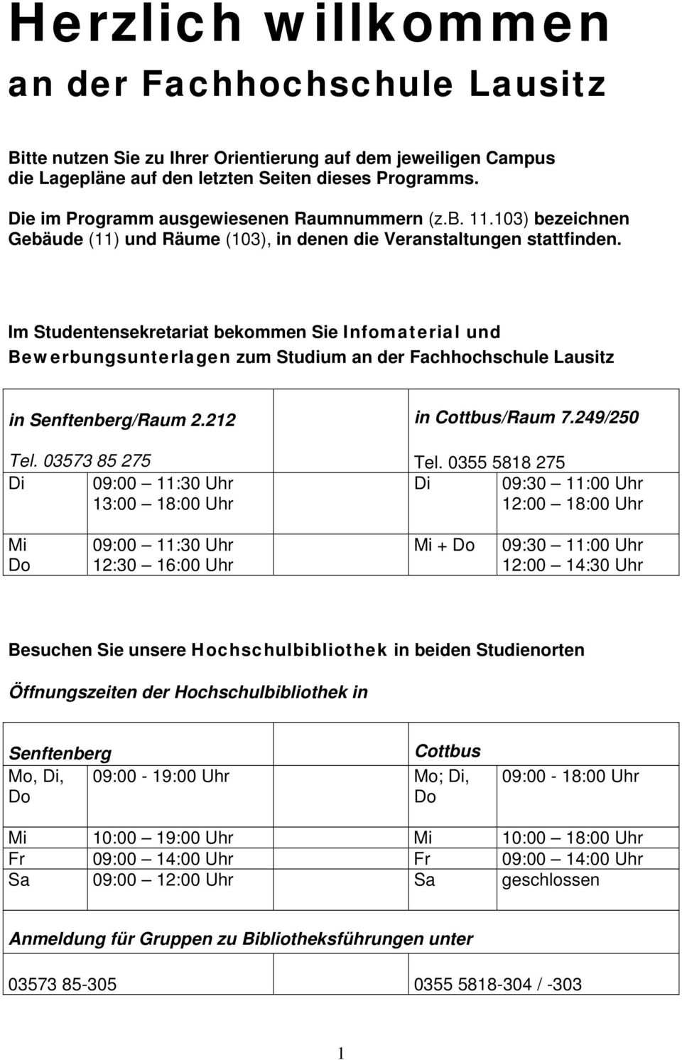 Im Studentensekretariat bekommen Sie Infomaterial und Bewerbungsunterlagen zum Studium an der Fachhochschule Lausitz in Senftenberg/Raum 2.212 Tel.