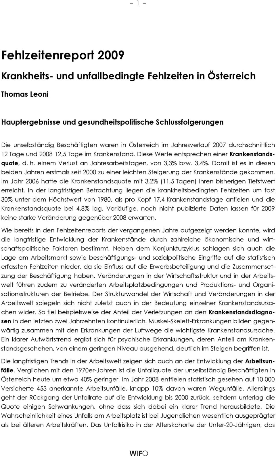 3,4%. Damit ist es in diesen beiden Jahren erstmals seit 2000 zu einer leichten Steigerung der Krankenstände gekommen.