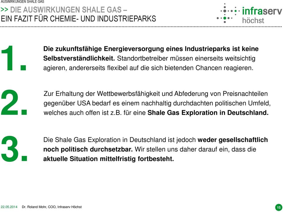 Zur Erhaltung der Wettbewerbsfähigkeit und Abfederung von Preisnachteilen gegenüber USA bedarf es einem nachhaltig durchdachten politischen Umfeld, welches auch offen ist z.b. für eine Shale Gas Exploration in Deutschland.