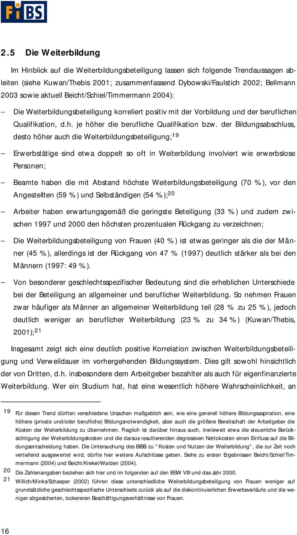 der Bildungsabschluss, desto höher auch die Weiterbildungsbeteiligung; 19 Erwerbstätige sind etwa doppelt so oft in Weiterbildung involviert wie erwerbslose Personen; Beamte haben die mit Abstand