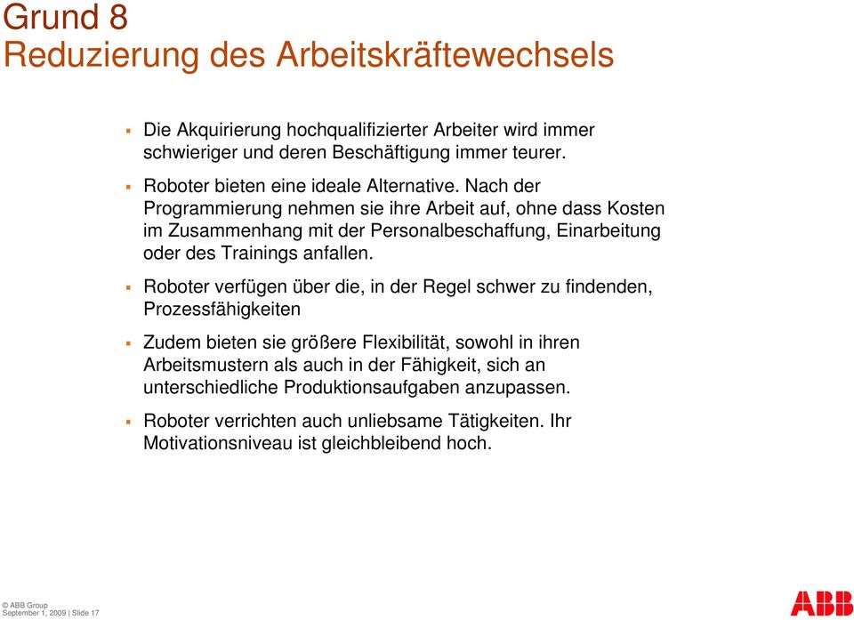 Nach der Programmierung nehmen sie ihre Arbeit auf, ohne dass Kosten im Zusammenhang mit der Personalbeschaffung, Einarbeitung oder des Trainings anfallen.