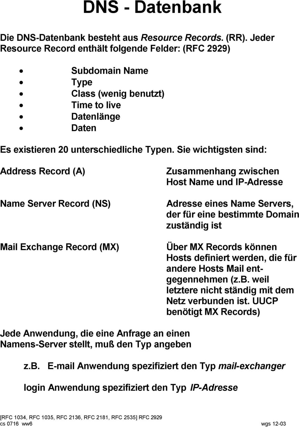 Sie wichtigsten sind: Address Record (A) Name Server Record (NS) Mail Exchange Record (MX) Zusammenhang zwischen Host Name und IP-Adresse Adresse eines Name Servers, der für eine bestimmte Domain