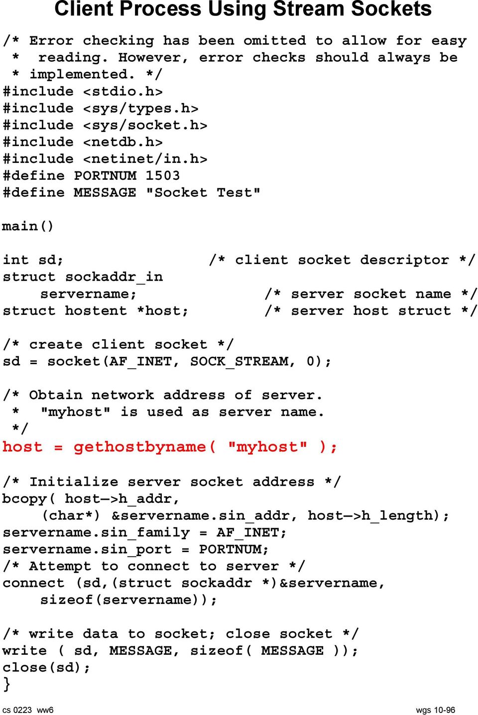 h> #define PORTNUM 1503 #define MESSAGE "Socket Test" main() int sd; /* client socket descriptor */ struct sockaddr_in servername; /* server socket name */ struct hostent *host; /* server host struct