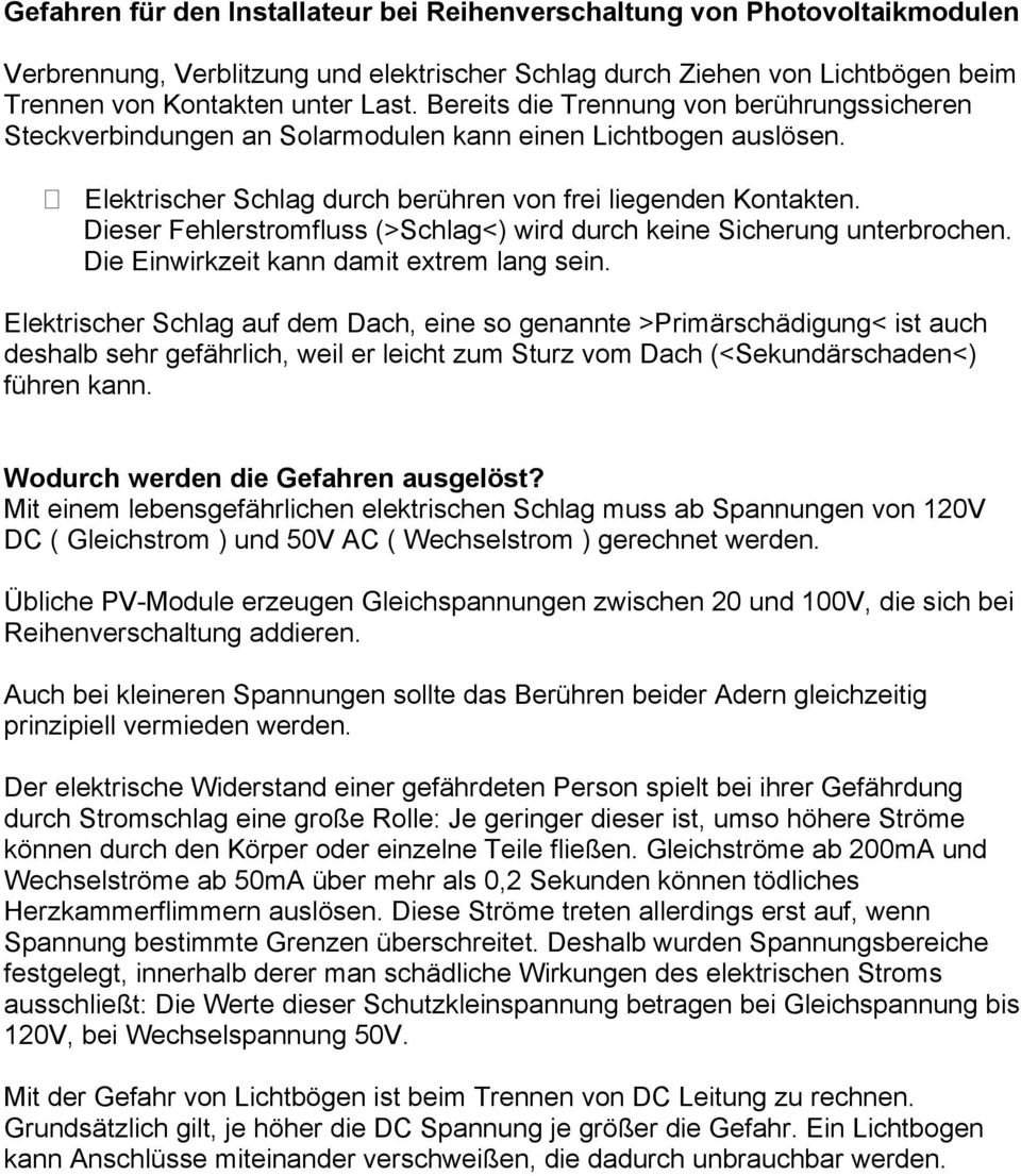 Dieser Fehlerstromfluss (>Schlag<) wird durch keine Sicherung unterbrochen. Die Einwirkzeit kann damit extrem lang sein.