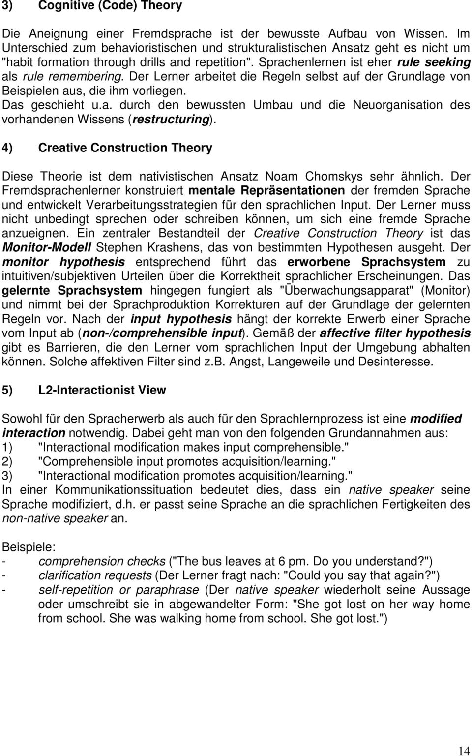 Der Lerner arbeitet die Regeln selbst auf der Grundlage von Beispielen aus, die ihm vorliegen. Das geschieht u.a. durch den bewussten Umbau und die Neuorganisation des vorhandenen Wissens (restructuring).