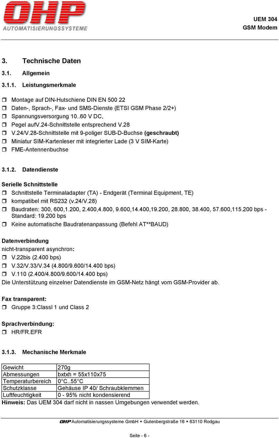 28-Schnittstelle mit 9-poliger SUB-D-Buchse (geschraubt) Miniatur SIM-Kartenleser mit integrierter Lade (3 V SIM-Karte) FME-Antennenbuchse 3.1.2. Datendienste Serielle Schnittstelle Schnittstelle Terminaladapter (TA) - Endgerät (Terminal Equipment, TE) kompatibel mit RS232 (v.