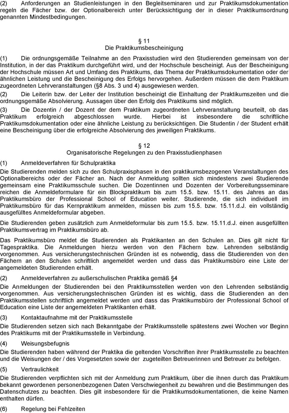 11 Die Praktikumsbescheinigung (1) Die ordnungsgemäße Teilnahme an den Praxisstudien wird den Studierenden gemeinsam von der Institution, in der das Praktikum durchgeführt wird, und der Hochschule