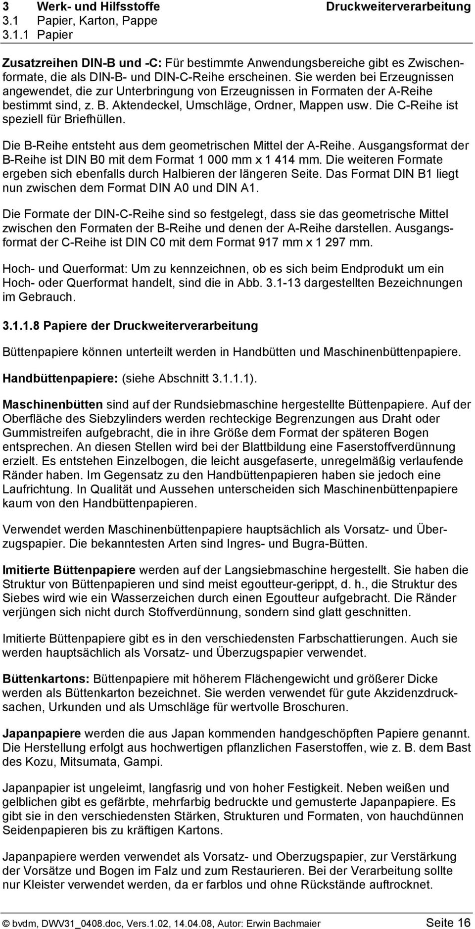 Die C-Reihe ist speziell für Briefhüllen. Die B-Reihe entsteht aus dem geometrischen Mittel der A-Reihe. Ausgangsformat der B-Reihe ist DIN B0 mit dem Format 1 000 mm x 1 414 mm.