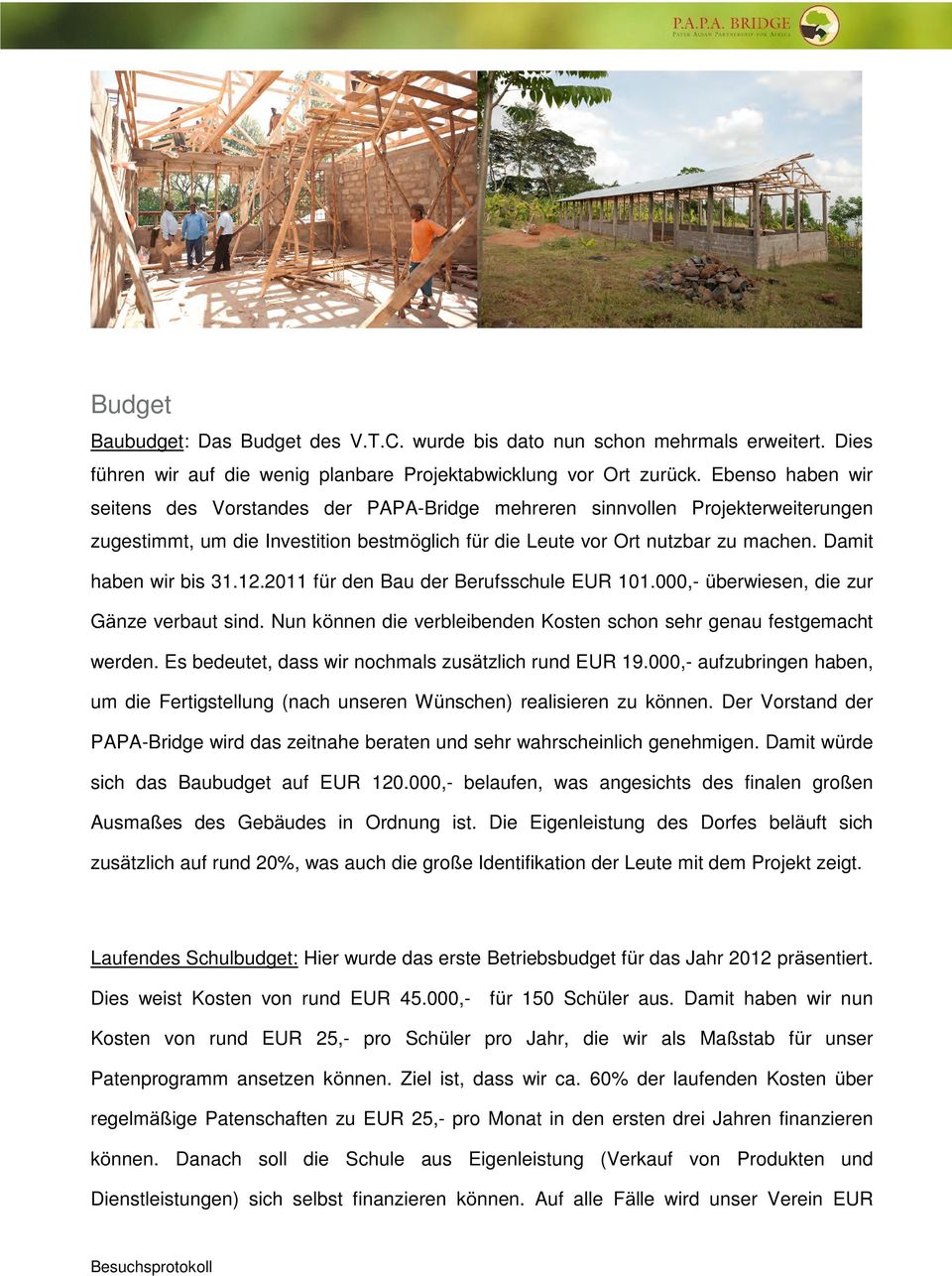 Damit haben wir bis 31.12.2011 für den Bau der Berufsschule EUR 101.000,- überwiesen, die zur Gänze verbaut sind. Nun können die verbleibenden Kosten schon sehr genau festgemacht werden.