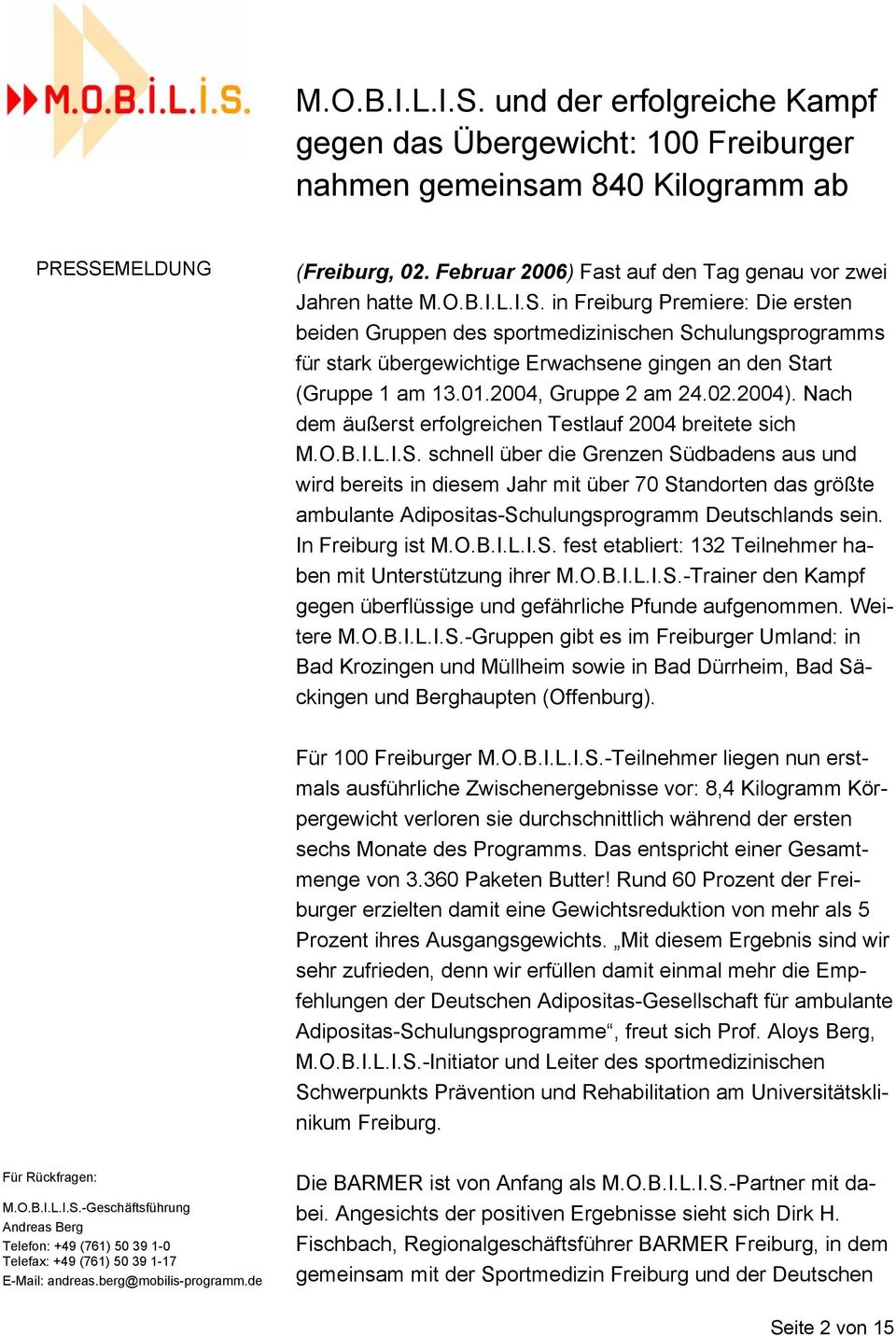 in Freiburg Premiere: Die ersten beiden Gruppen des sportmedizinischen Schulungsprogramms für stark übergewichtige Erwachsene gingen an den Start (Gruppe 1 am 13.01.2004, Gruppe 2 am 24.02.2004).