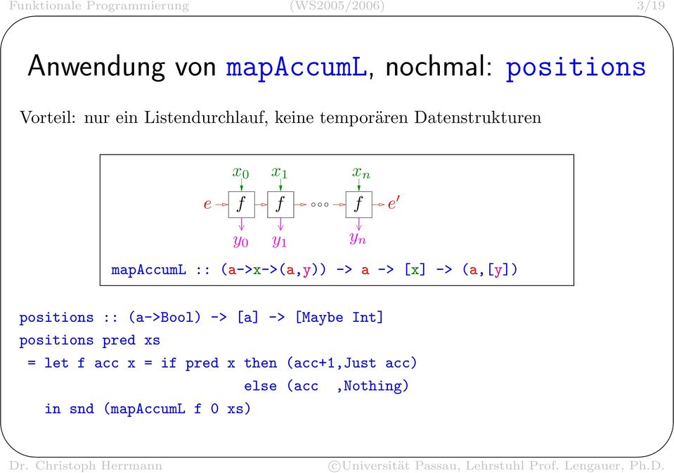 mapaccuml :: (a->x->(a,y)) -> a -> [x] -> (a,[y]) positions :: (a->bool) -> [a] -> [Maybe Int]