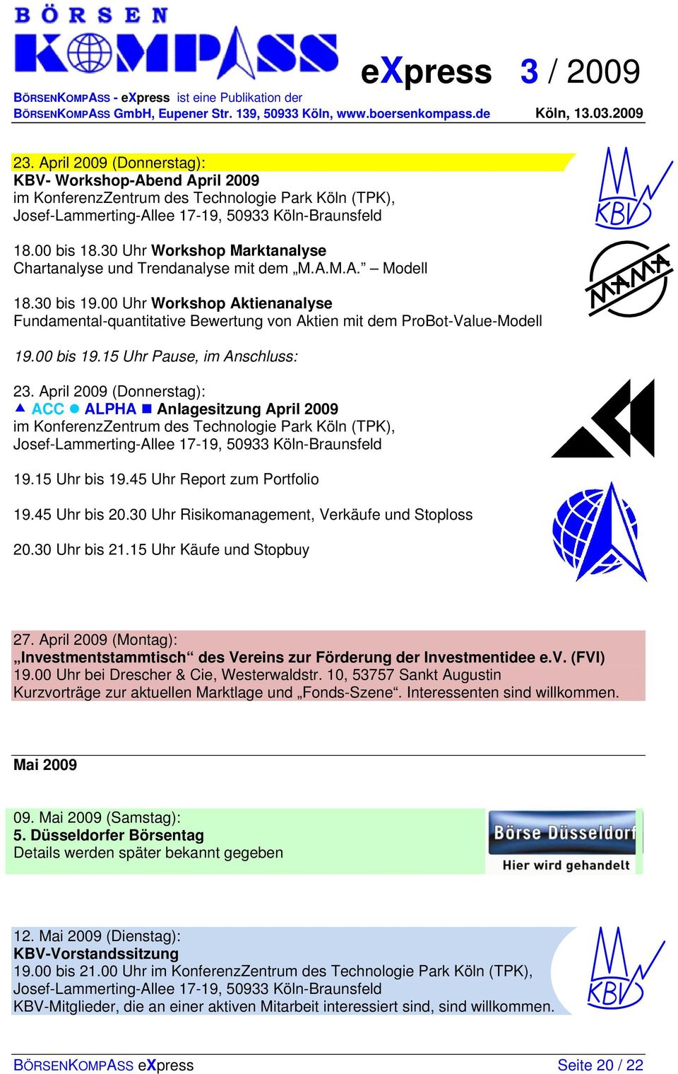 April 2009 (Donnerstag): ACC ALPHA Anlagesitzung April 2009 im KonferenzZentrum des Technologie Park Köln (TPK), 19.15 Uhr bis 19.45 Uhr Report zum Portfolio 19.45 Uhr bis 20.