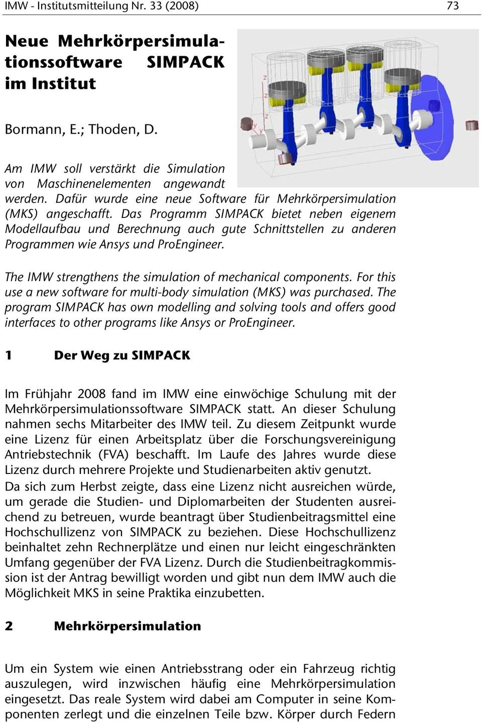 Das Programm SIMPACK bietet neben eigenem Modellaufbau und Berechnung auch gute Schnittstellen zu anderen Programmen wie Ansys und ProEngineer.