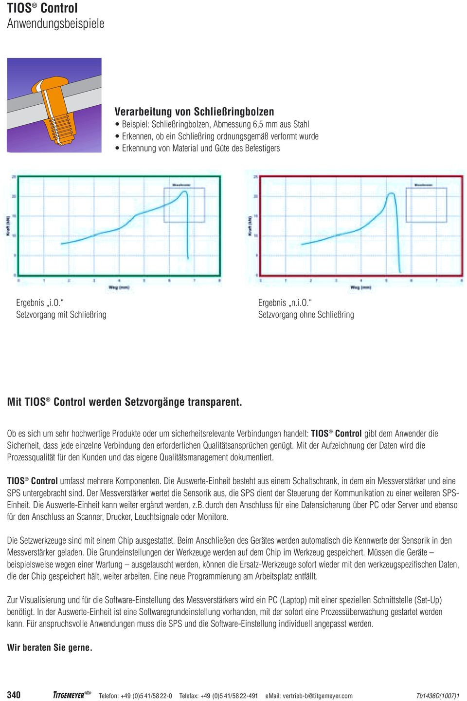 Ob es sich um sehr hochwertige Produkte oder um sicherheitsrelevante Verbindungen handelt: TIOS Control gibt dem Anwender die Sicherheit, dass jede einzelne Verbindung den erforderlichen