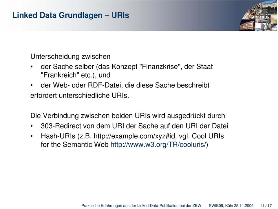 Die Verbindung zwischen beiden URIs wird ausgedrückt durch 303-Redirect von dem URI der Sache auf den URI der Datei Hash-URIs (z.b. http://example.