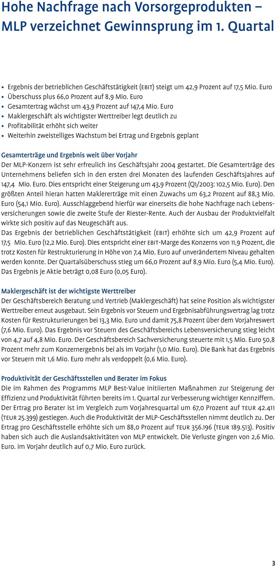 Euro Maklergeschäft als wichtigster Werttreiber legt deutlich zu Profitabilität erhöht sich weiter Weiterhin zweistelliges Wachstum bei Ertrag und Ergebnis geplant Gesamterträge und Ergebnis weit