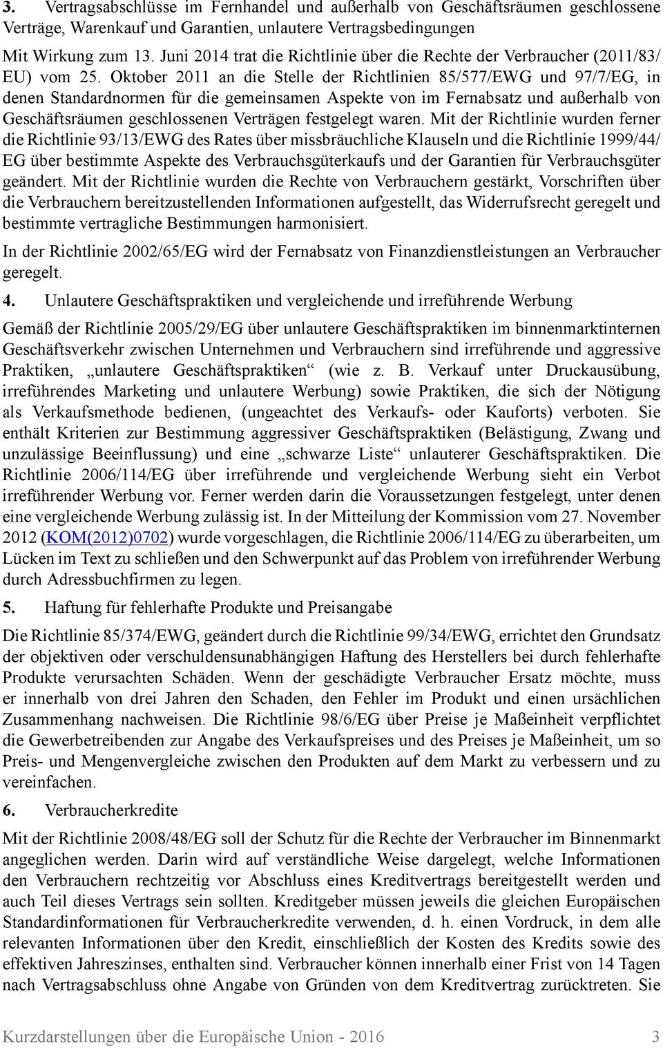 Oktober 2011 an die Stelle der Richtlinien 85/577/EWG und 97/7/EG, in denen Standardnormen für die gemeinsamen Aspekte von im Fernabsatz und außerhalb von Geschäftsräumen geschlossenen Verträgen