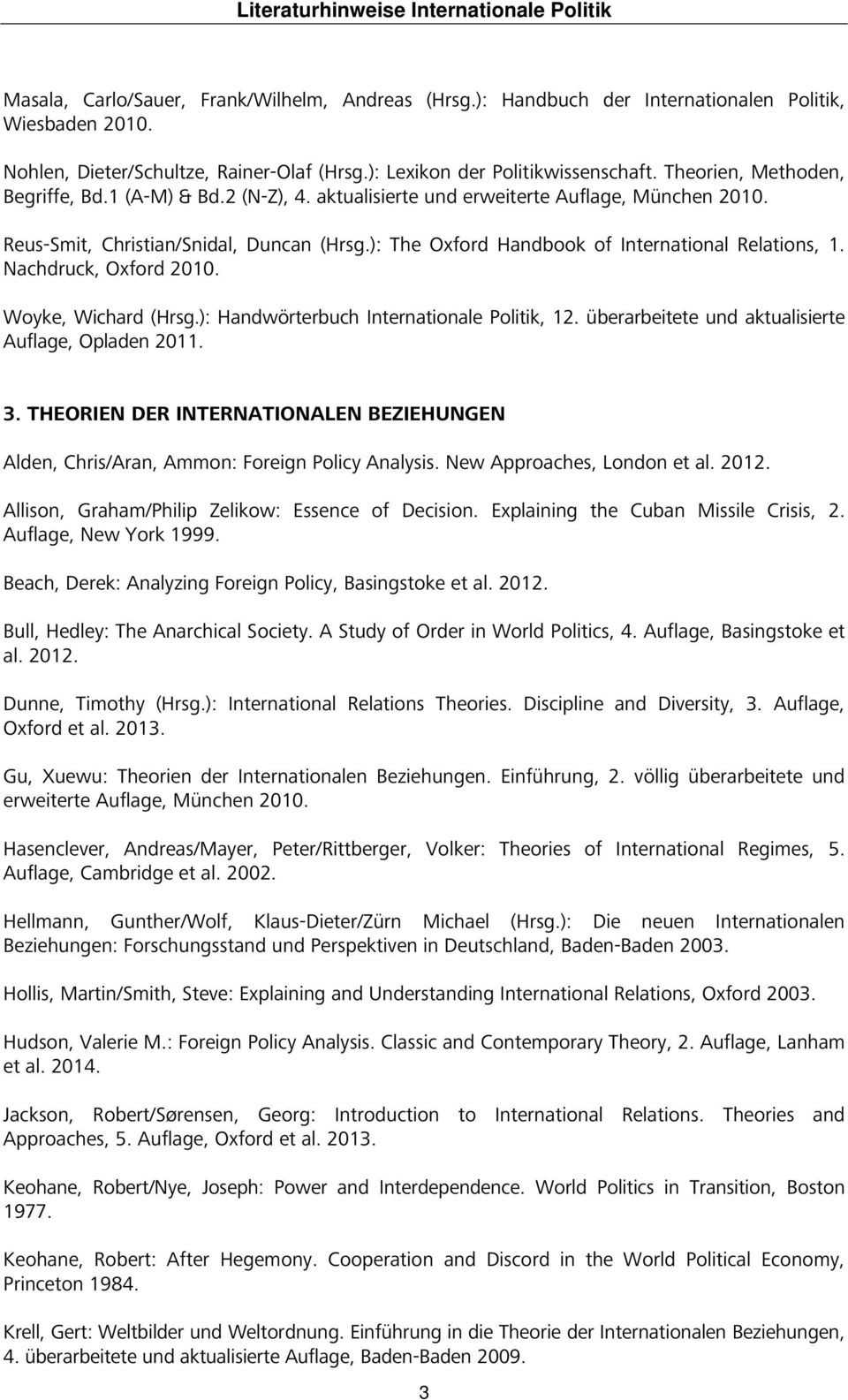 ): The Oxford Handbook of International Relations, 1. Nachdruck, Oxford 2010. Woyke, Wichard (Hrsg.): Handwörterbuch Internationale Politik, 12. überarbeitete und aktualisierte Auflage, Opladen 2011.