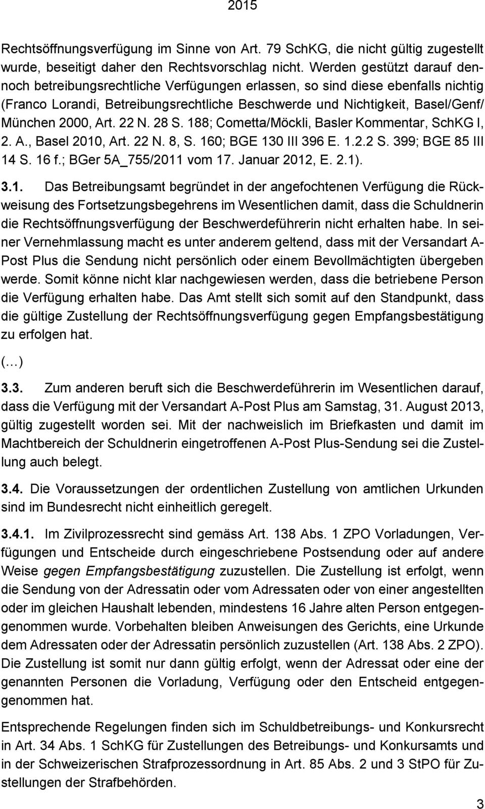 Art. 22 N. 28 S. 188; Cometta/Möckli, Basler Kommentar, SchKG I, 2. A., Basel 2010, Art. 22 N. 8, S. 160; BGE 130 III 396 E. 1.2.2 S. 399; BGE 85 III 14 S. 16 f.; BGer 5A_755/2011 vom 17.