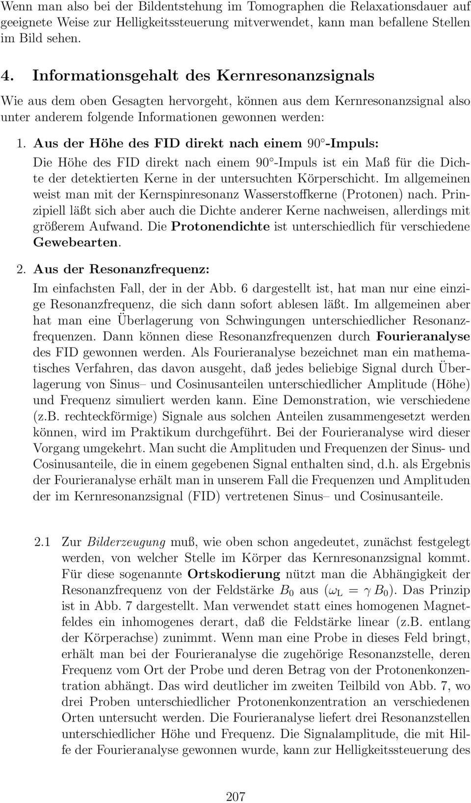 Aus der Höhe des FID direkt nach einem 90 -Impuls: Die Höhe des FID direkt nach einem 90 -Impuls ist ein Maß für die Dichte der detektierten Kerne in der untersuchten Körperschicht.