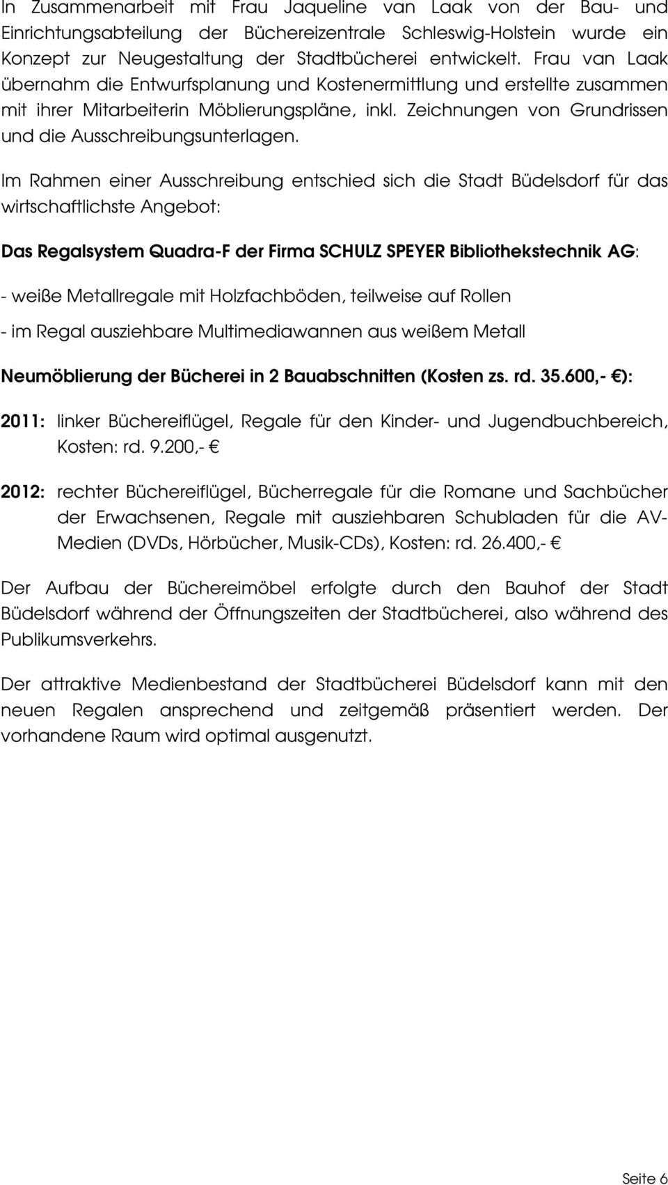 Im Rahmen einer Ausschreibung entschied sich die Stadt Büdelsdorf für das wirtschaftlichste Angebot: Das Regalsystem Quadra-F der Firma SCHULZ SPEYER Bibliothekstechnik AG: - weiße Metallregale mit