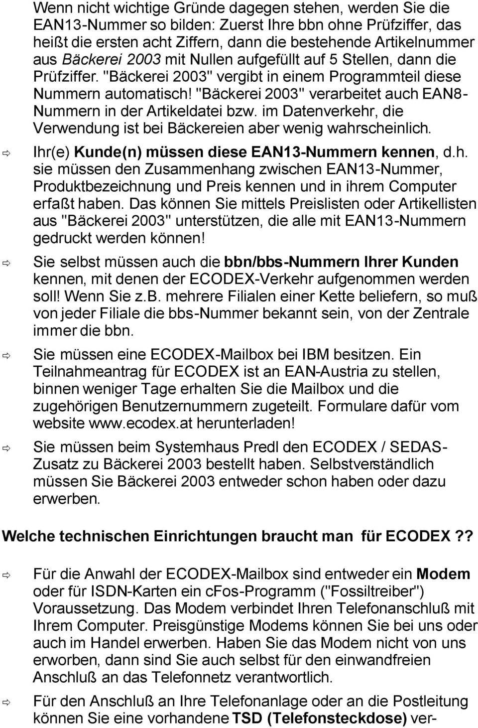 "Bäckerei 2003" verarbeitet auch EAN8- Nummern in der Artikeldatei bzw. im Datenverkehr, die Verwendung ist bei Bäckereien aber wenig wahrscheinlich.