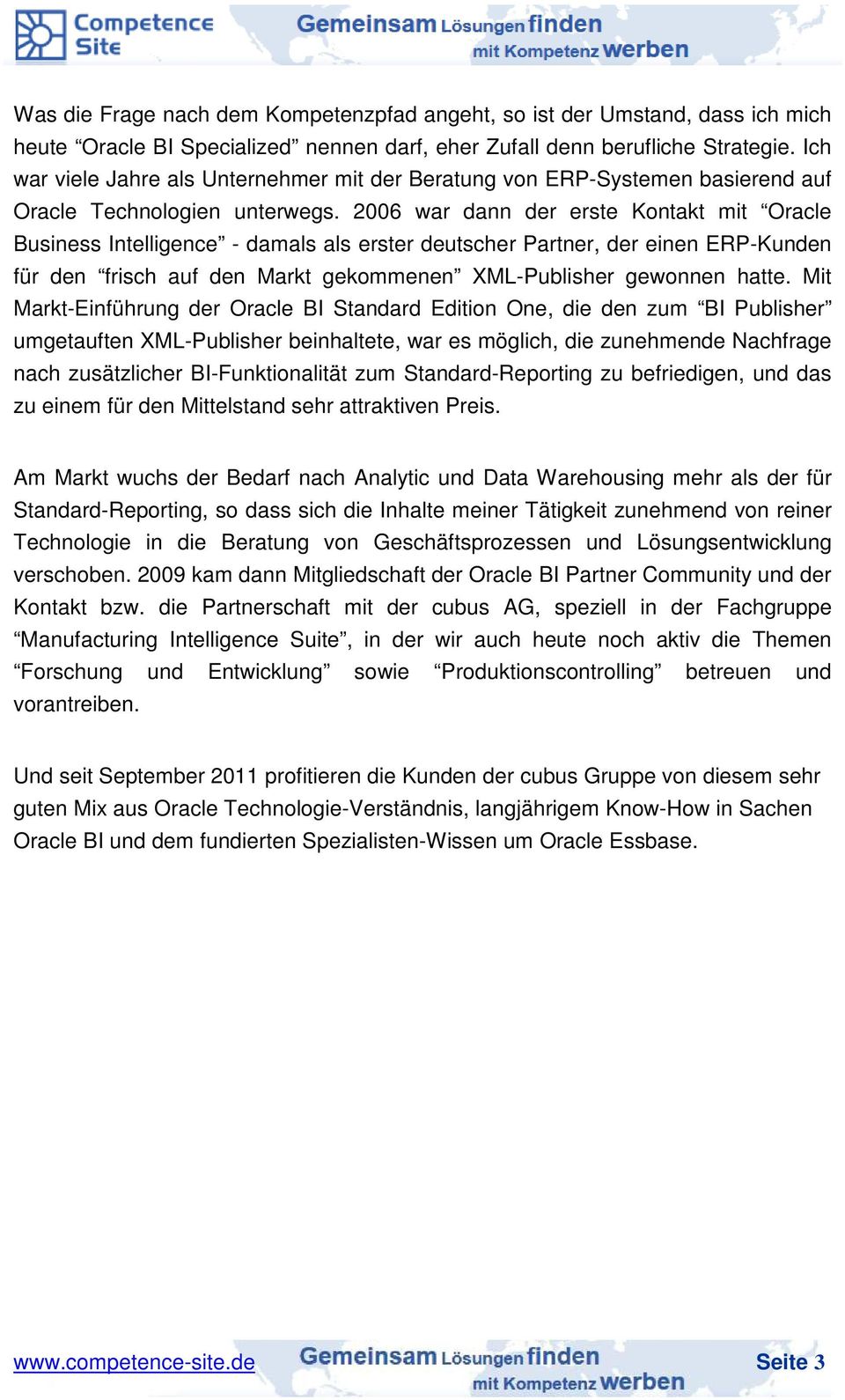 2006 war dann der erste Kontakt mit Oracle Business Intelligence - damals als erster deutscher Partner, der einen ERP-Kunden für den frisch auf den Markt gekommenen XML-Publisher gewonnen hatte.