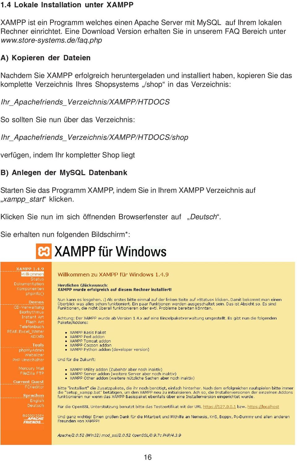 php A) Kopieren der Dateien Nachdem Sie XAMPP erfolgreich heruntergeladen und installiert haben, kopieren Sie das komplette Verzeichnis Ihres Shopsystems /shop in das Verzeichnis: