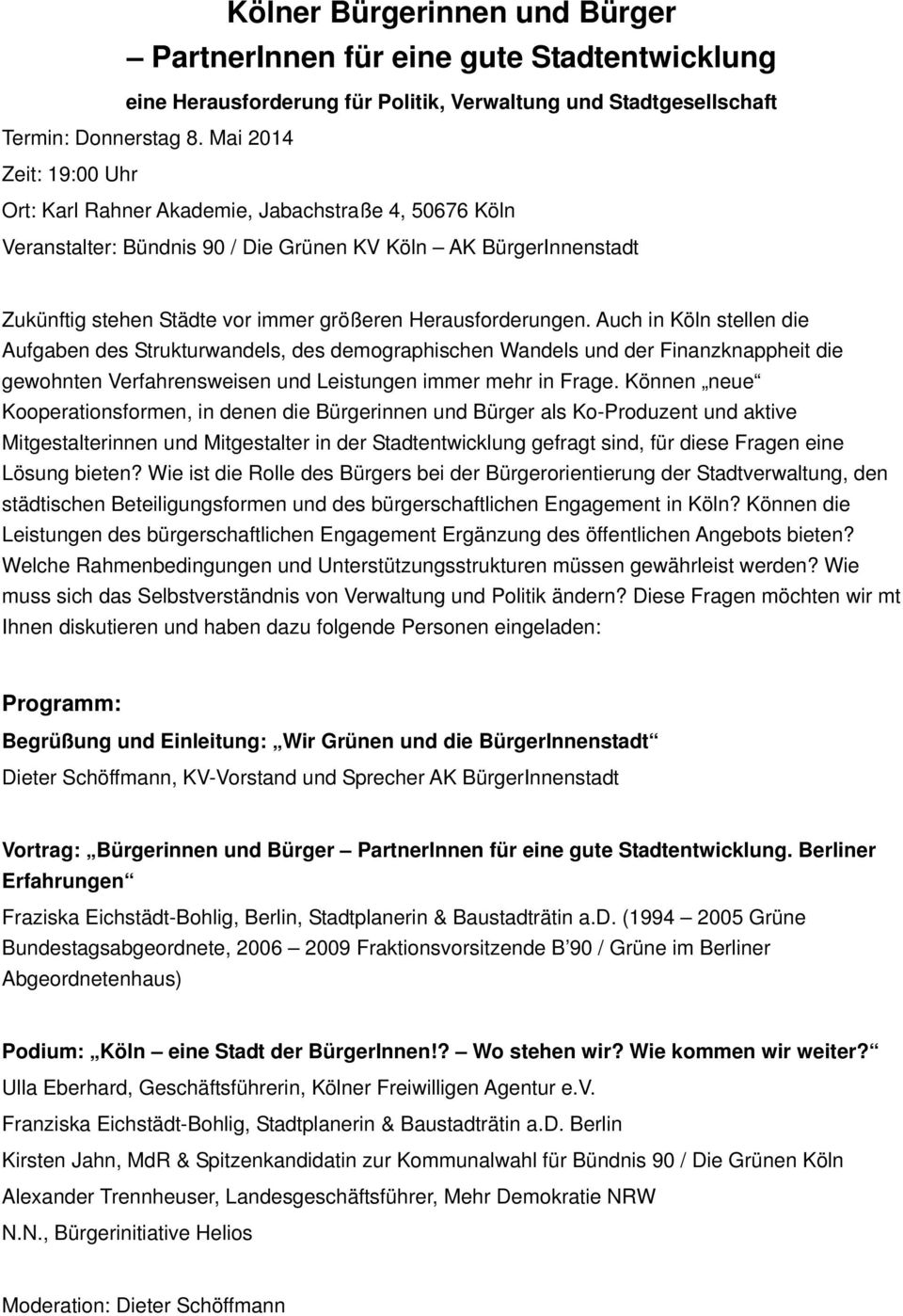 Herausforderungen. Auch in Köln stellen die Aufgaben des Strukturwandels, des demographischen Wandels und der Finanzknappheit die gewohnten Verfahrensweisen und Leistungen immer mehr in Frage.