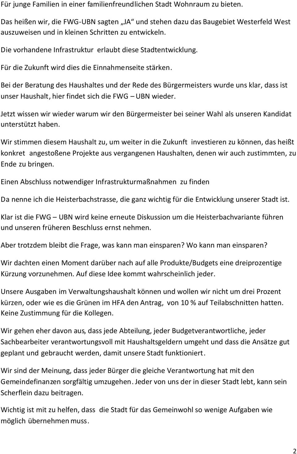 Für die Zukunft wird dies die Einnahmenseite stärken. Bei der Beratung des Haushaltes und der Rede des Bürgermeisters wurde uns klar, dass ist unser Haushalt, hier findet sich die FWG UBN wieder.