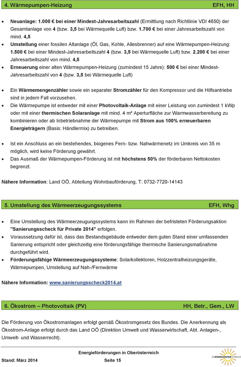 200 bei einer Jahresarbeitszahl von mind. 4,5 Erneuerung einer alten Wärmepumpen-Heizung (zumindest 15 Jahre): 500 bei einer Mindest- Jahresarbeitszahl von 4 (bzw.