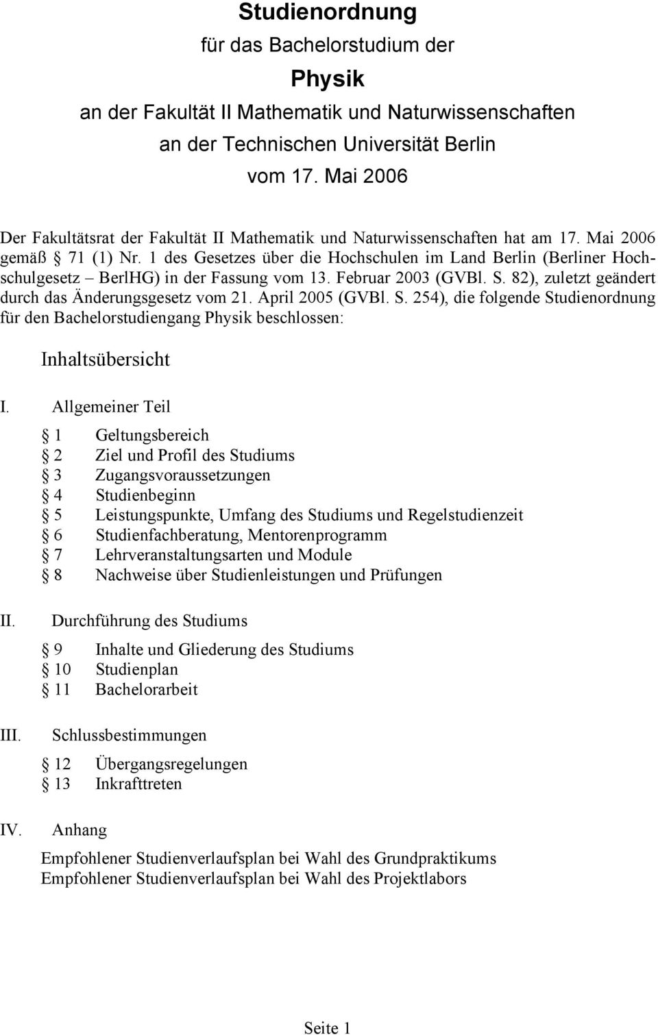 1 des Gesetzes über die Hochschulen im Land Berlin (Berliner Hochschulgesetz BerlHG) in der Fassung vom 13. Februar 2003 (GVBl. S. 82), zuletzt geändert durch das Änderungsgesetz vom 21.