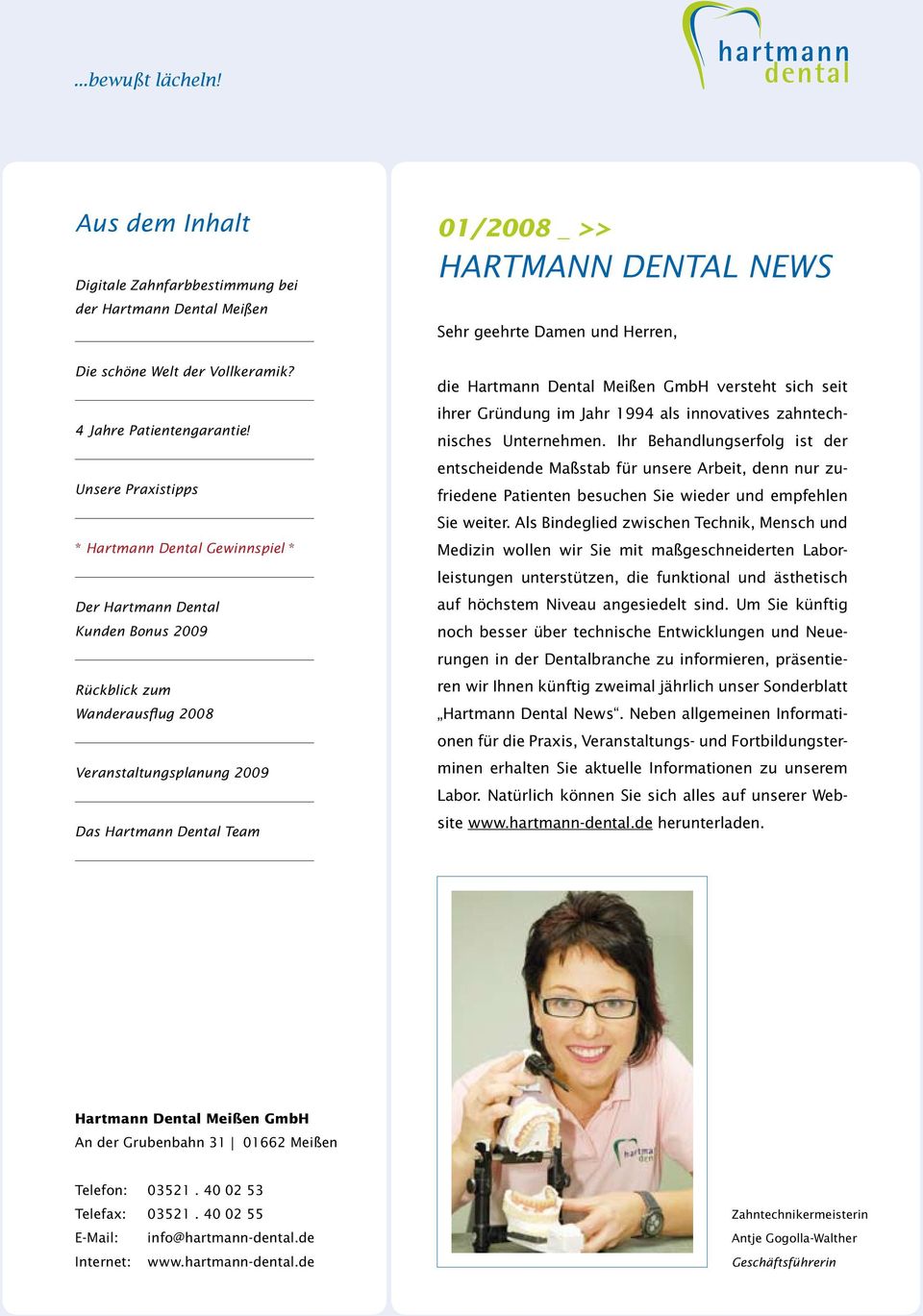 Dental News Sehr geehrte Damen und Herren, die Hartmann Dental Meißen GmbH versteht sich seit ihrer Gründung im Jahr 1994 als innovatives zahntechnisches Unternehmen.